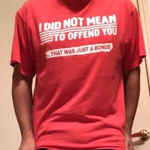 HUMOR I DIDN’T MEAN TO OFFEND YOU SHIRT RED XL